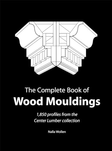 Complete Book of Wood Mouldings: 1,850 Profiles from the Center Lumber Collection - Click to Buy