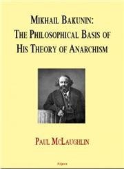 Mikhail Bakunin: The Philosophical Basis of His Theory of Anarchy - Click to Buy