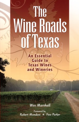 The Wine Roads of Texas: An Essential Guide to Texas Wines and Wineries - Click to Buy