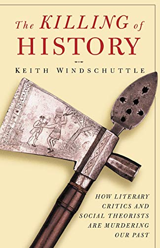 The Killing of History: How Literary Critics and Social Theorists Are Murdering Our Past - Click to Buy