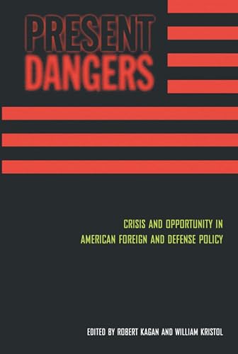 Present Dangers: Crisis and Opportunity in America s Foreign and Defense Policy