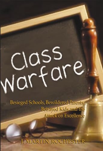 Class Warfare: Besieged Schools, Bewildered Parents, Betrayed Kids and the Attack on Excellence - Click to Buy