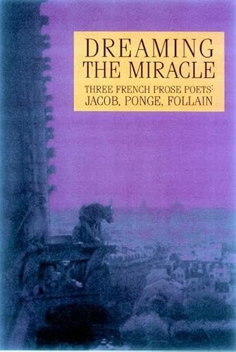 Dreaming the Miracle: Three French Prose Poets: Max Jacob, Jean Follain, Francis Ponge - Click to Buy
