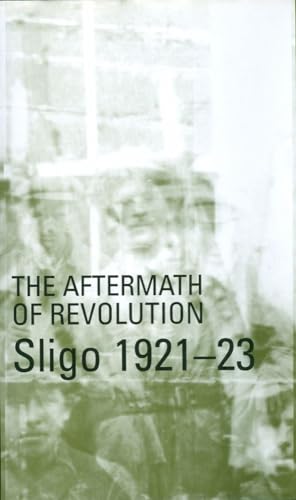 Aftermath of Revolution: Sligo, 1921-23: Sligo, 1921-23 - Click to Buy
