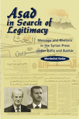 Asad in Search of Legitimacy: Message and Rhetoric in the Syrian Press Under Hafiz and Bashar - Click to Buy