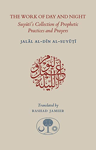 The Work of Day and Night: Suyuti's Collection of Prophetic Practices and Prayers - Click to Buy