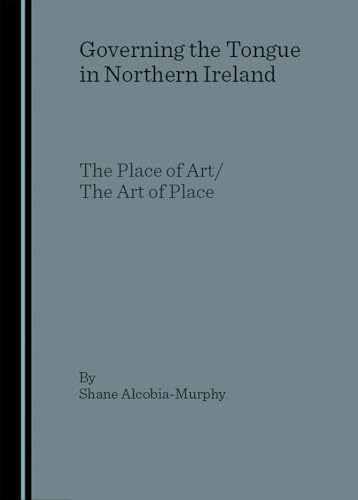 Governing the Tongue in Northern Ireland: The Place of Art/The Art of Place - Click to Buy