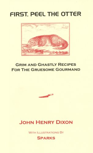 First, Peel The Otter: Grim and Ghastly Recipes for the Gruesome Gourmand - Click to Buy