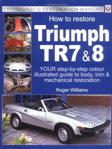 How To Restore Triumph Tr7 & 8: Your Step-by-step Illustrated Guide To Body, Trim & Mechanical Restoration - Click to Buy