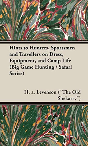 Hints to Hunters, Sportsmen and Travellers on Dress, Equipment, and Camp Life (Big Game Hunting / Safari Series) - Click to Buy