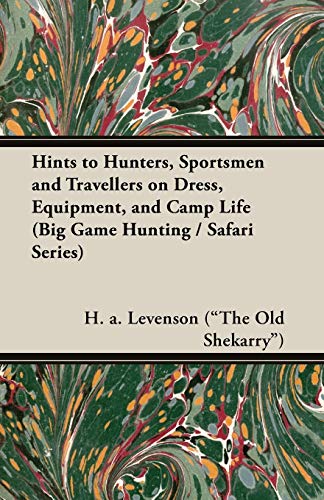 Hints To Hunters, Sportsmen And Travellers On Dress, Equipment, and Camp Life (Big Game Hunting / Safari Series) - Click to Buy