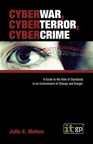CyberWar, CyberTerror, CyberCrime: A Guide to the Role of Standards in an Environment of Change and Danger - Click to Buy