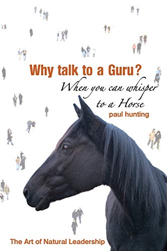 Why talk to a guru? When you can whisper to a horse. The Art of Natural Leadership