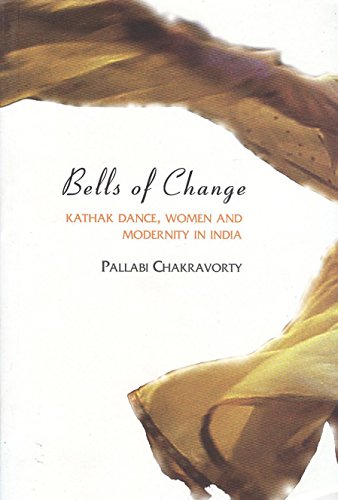 Bells of Change: Kathak Dance, Women and Modernity in India - Click to Buy