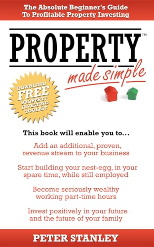 Property Made Simple: The Absolute Beginner's Guide To Profitable Property Investing - Click to Buy