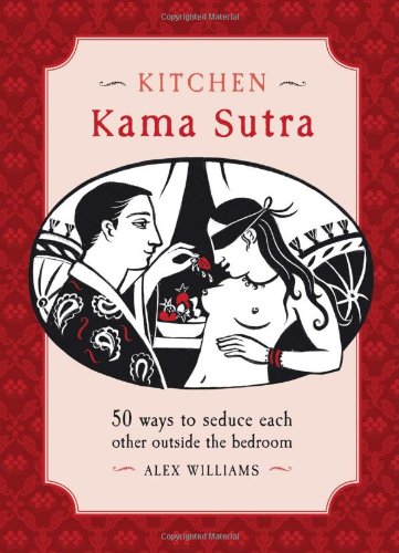 Kitchen Kama Sutra: 50 Ways to Seduce Each Other Outside the Bedroom - Click to Buy
