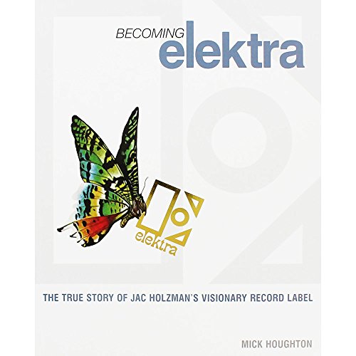 Becoming Elektra: The true story of Jac Holzman's visionary record label - Click to Buy