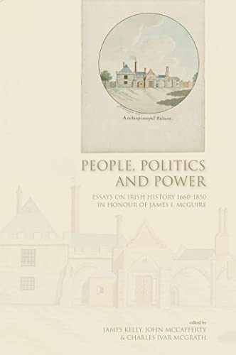 People, Politics and Power: Essays on Irish History 1660-1850 in Honour of James I.McGuire - Click to Buy