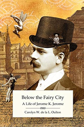 Below the Fairy City: A Life of Jerome K. Jerome - Click to Buy