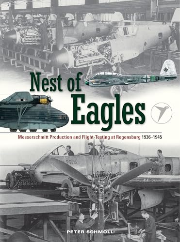 Nest of Eagles: Messerschmitt Production and Flight-Testing at Regensburg 1936-1945 - Click to Buy
