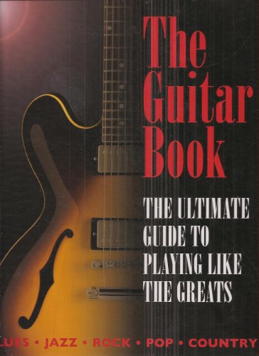 The Guitar Book: The Ultimate Guide to Playing Like the Greats (Blues - Jazz - Rock - Pop - Country) - Click to Buy