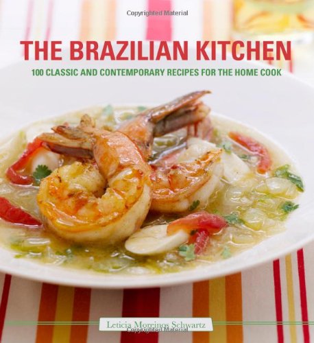 The Brazilian Kitchen: 100 Classic and Creative Recipes for the Home Cook - Click to Buy