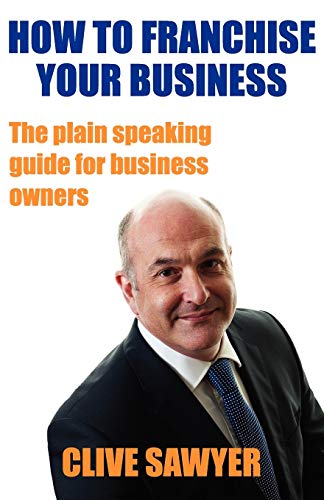 How to Franchise Your Business: The Plain Speaking Guide for Business Owners - Click to Buy