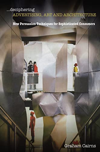 Deciphering Advertising, Art and Architecture: New Persuasion Techniques for Sophisticated Consumers - Click to Buy