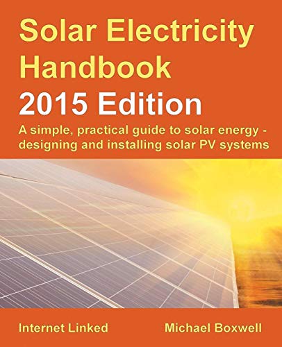 Solar Electricity Handbook - 2015 Edition: A simple, practical guide to solar energy - designing and installing solar PV systems. - Click to Buy