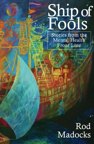 Ship of Fools: Short Stories from the Mental Health Front Line. Rod Madocks