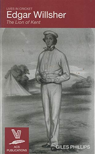 Edgar Willsher: The Lion of Kent: No. 24 (Lives in Cricket) - Click to Buy