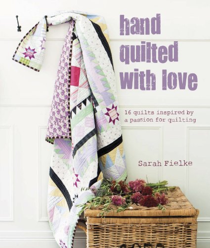 Hand Quilted with Love: Patchwork projects inspired by a passion for quilting - Click to Buy