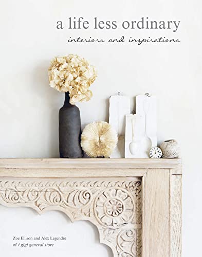 A Life Less Ordinary: Interiors and insights, love and life - Click to Buy