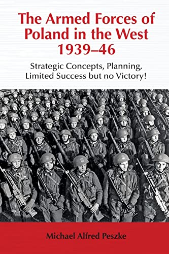 The Armed Forces of Poland in the West 1939-46: Strategic Concepts, Planning, Limited Success but no Victory! - Click to Buy
