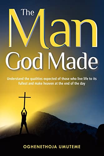 The Man God Made: Understand the qualities expected of those who live life to its fullest and make heaven at the end of the day - Click to Buy