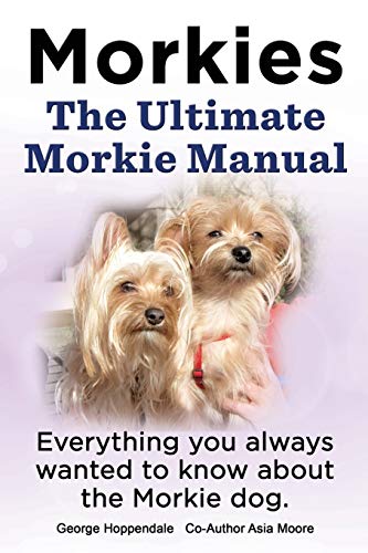 Morkies. The Ultimate Morkie Manual: Everything You Always Wanted to Know About the Morkie Dog - Click to Buy