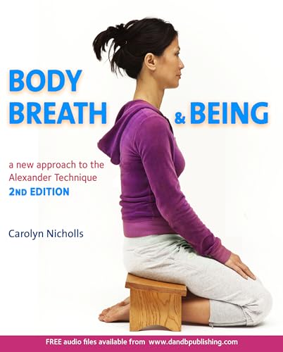 Body, Breath and Being: A new guide to the Alexander Technique - Click to Buy