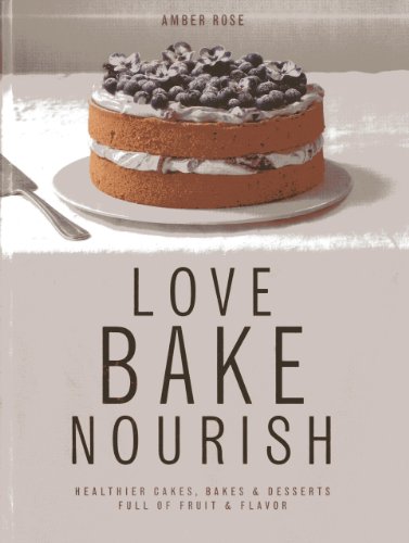 Love, Bake, Nourish: Healthier cakes and desserts full of fruit and flavor - Click to Buy