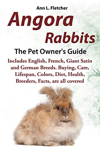 Angora Rabbits, The Complete Owner's Guide, Includes English, French, Giant, Satin and German Breeds. Care, Breeding, Wool, Farming, Lifespan, Colors, ... Health, Breeders, Facts, are all covered - Click to Buy