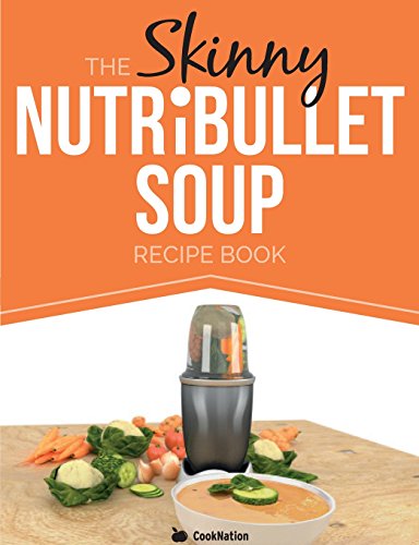 The Skinny NUTRiBULLET Soup Recipe Book: Delicious, Quick & Easy, Single Serving Soups & Pasta Sauces For Your Nutribullet. All Under 100, 200, 300 & 400 Calories. - Click to Buy