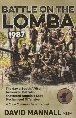 Battle on the Lomba 1987: The Day a South African Armoured Battalion shattered Angola’s Last Mechanized Offensive - A Crew Commander's Account - Click to Buy