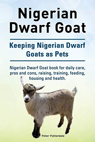 Nigerian Dwarf Goat. Keeping Nigerian Dwarf Goats as Pets. Nigerian Dwarf Goat book for daily care, pros and cons, raising, training, feeding, housing and health. - Click to Buy