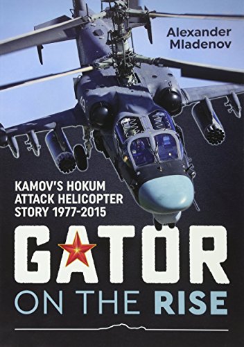 Gator On The Rise: Kamov's Hokum Attack Helicopter Story 1977-2015 - Click to Buy