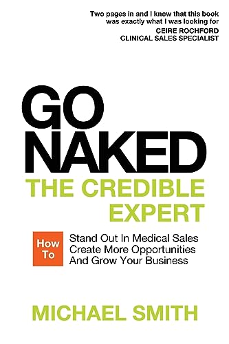 Go Naked: The Credible Expert: How to Stand Out In Medical Sales, Create More Opportunities, And Grow Your Business - Click to Buy