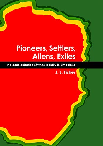 Pioneers, Settlers, Aliens, Exiles: The decolonisation of white identity in Zimbabwe - Click to Buy
