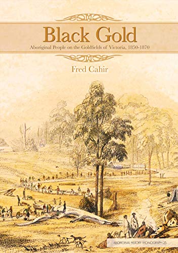 Black Gold: Aboriginal People on the Goldfields of Victoria, 1850-1870 (Aboriginal History Monographs) - Click to Buy