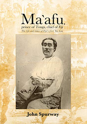 Ma`afu, prince of Tonga, chief of Fiji: The life and times of Fiji's first Tui Lau (Pacific Series)