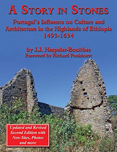 A Story in Stones: Portugal’s Influence on Culture and Architecture in the Highlands of Ethiopia 1493-1634 (Updated & Revised 2nd Edition)