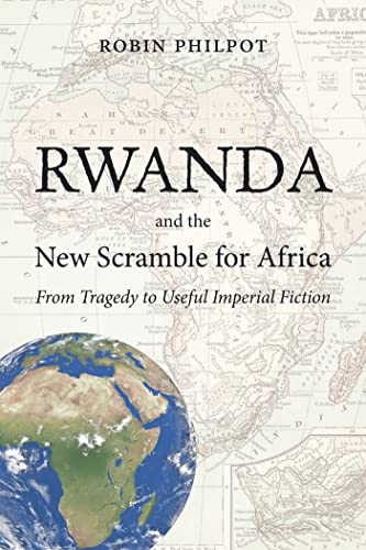 Rwanda and the New Scramble for Africa: From Tragedy to Useful Imperial Fiction - Click to Buy