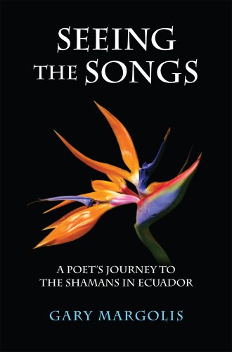 Seeing the Songs: A Poet's Journey to the Shamans in Ecuador - Click to Buy